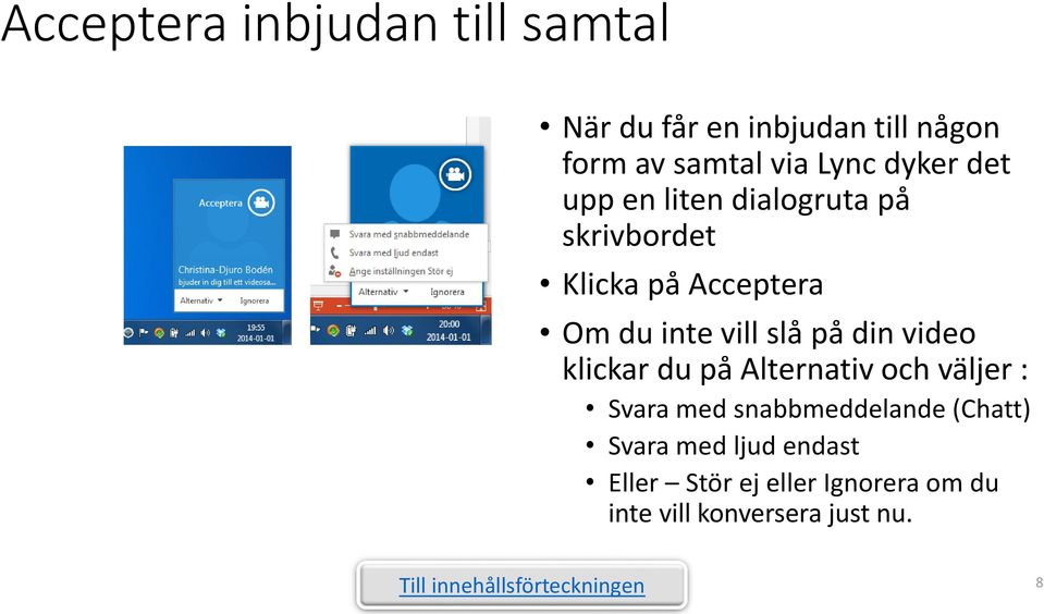 vill slå på din video klickar du på Alternativ och väljer : Svara med snabbmeddelande