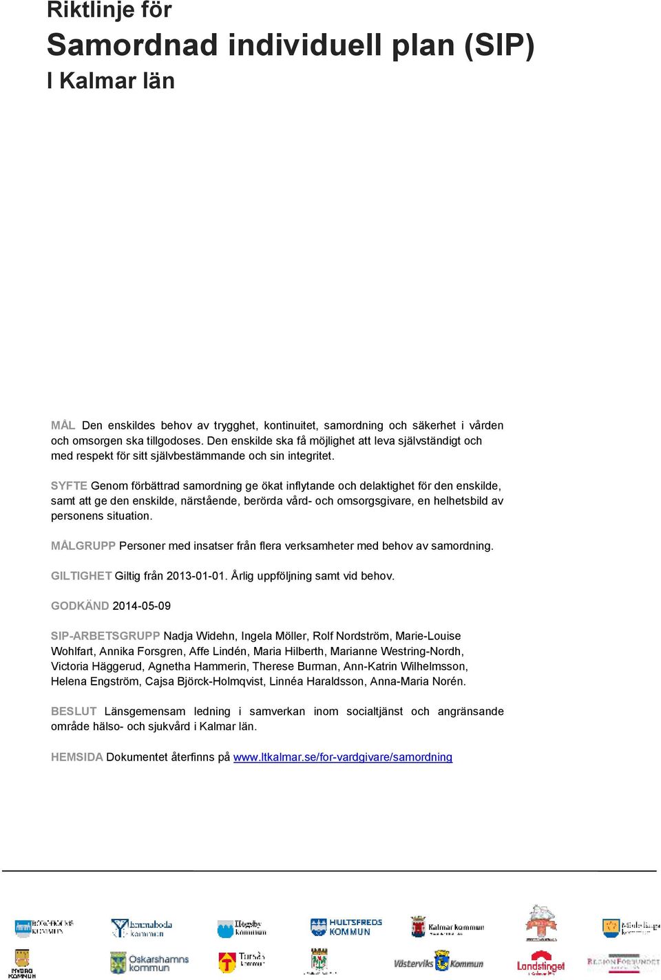 SYFTE Genom förbättrad samordning ge ökat inflytande och delaktighet för den enskilde, samt att ge den enskilde, närstående, berörda vård- och omsorgsgivare, en helhetsbild av personens situation.