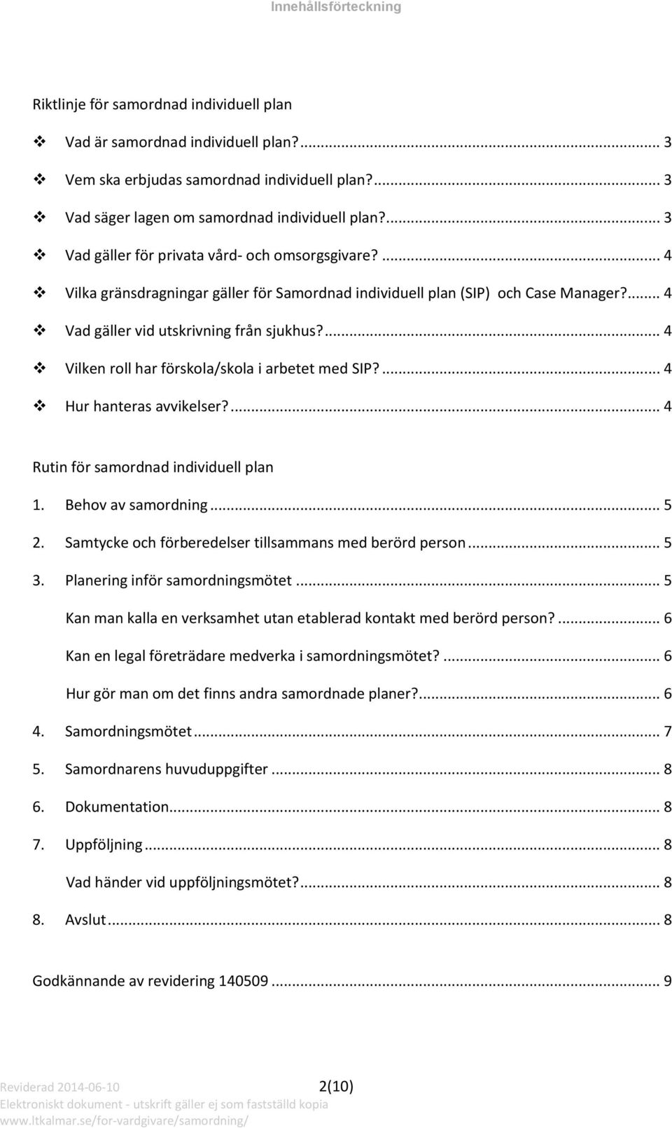 ... 4 Vilken roll har förskola/skola i arbetet med SIP?... 4 Hur hanteras avvikelser?... 4 Rutin för samordnad individuell plan 1. Behov av samordning... 5 2.