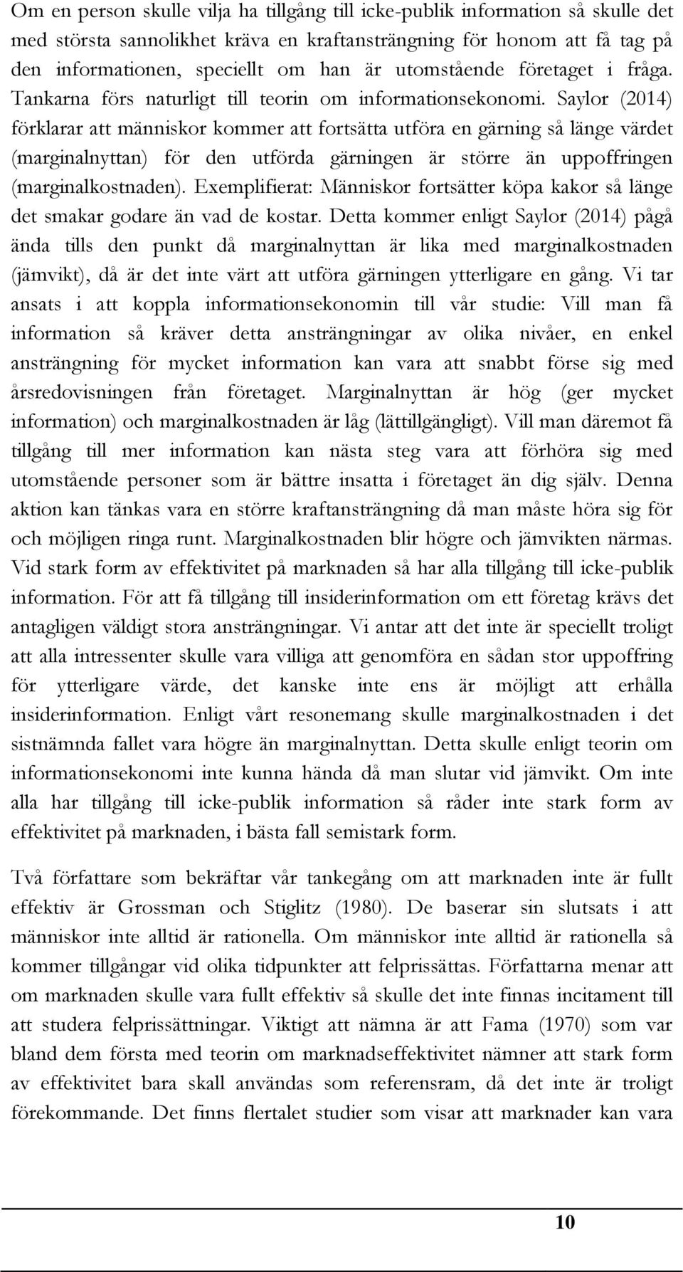 Saylor (2014) förklarar att människor kommer att fortsätta utföra en gärning så länge värdet (marginalnyttan) för den utförda gärningen är större än uppoffringen (marginalkostnaden).