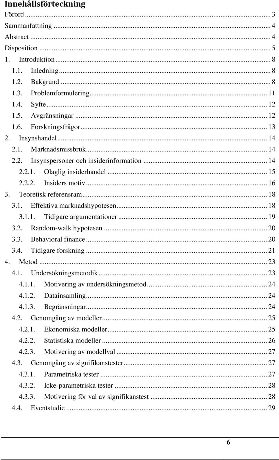 Teoretisk referensram... 18 3.1. Effektiva marknadshypotesen... 18 3.1.1. Tidigare argumentationer... 19 3.2. Random-walk hypotesen... 20 3.3. Behavioral finance... 20 3.4. Tidigare forskning... 21 4.