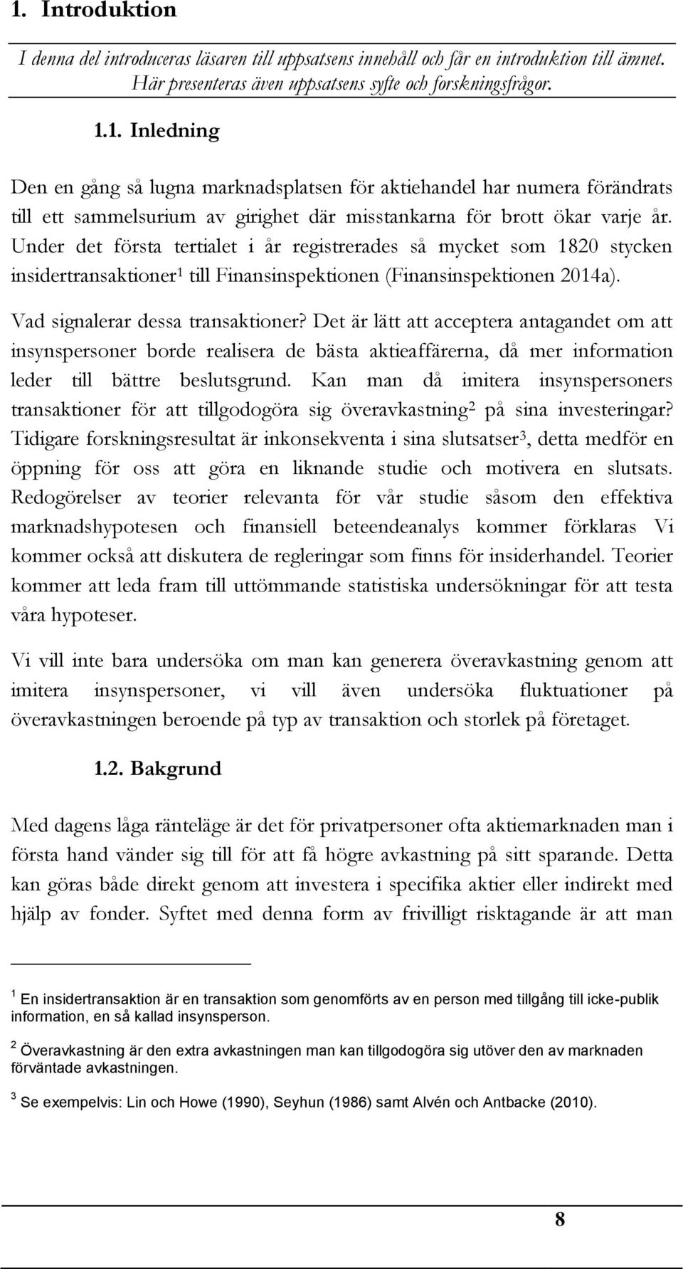 Det är lätt att acceptera antagandet om att insynspersoner borde realisera de bästa aktieaffärerna, då mer information leder till bättre beslutsgrund.