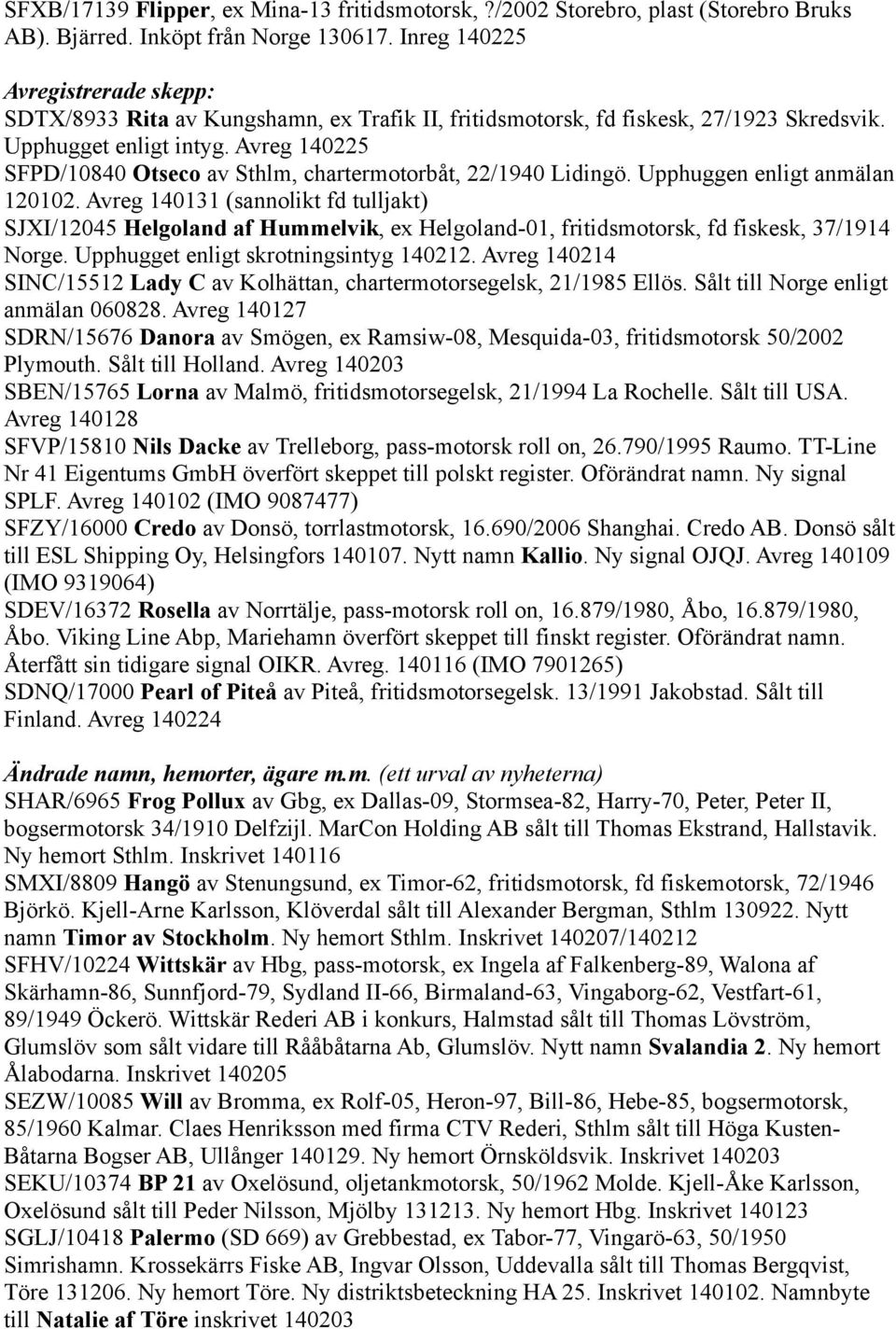 Avreg 140225 SFPD/10840 Otseco av Sthlm, chartermotorbåt, 22/1940 Lidingö. Upphuggen enligt anmälan 120102.