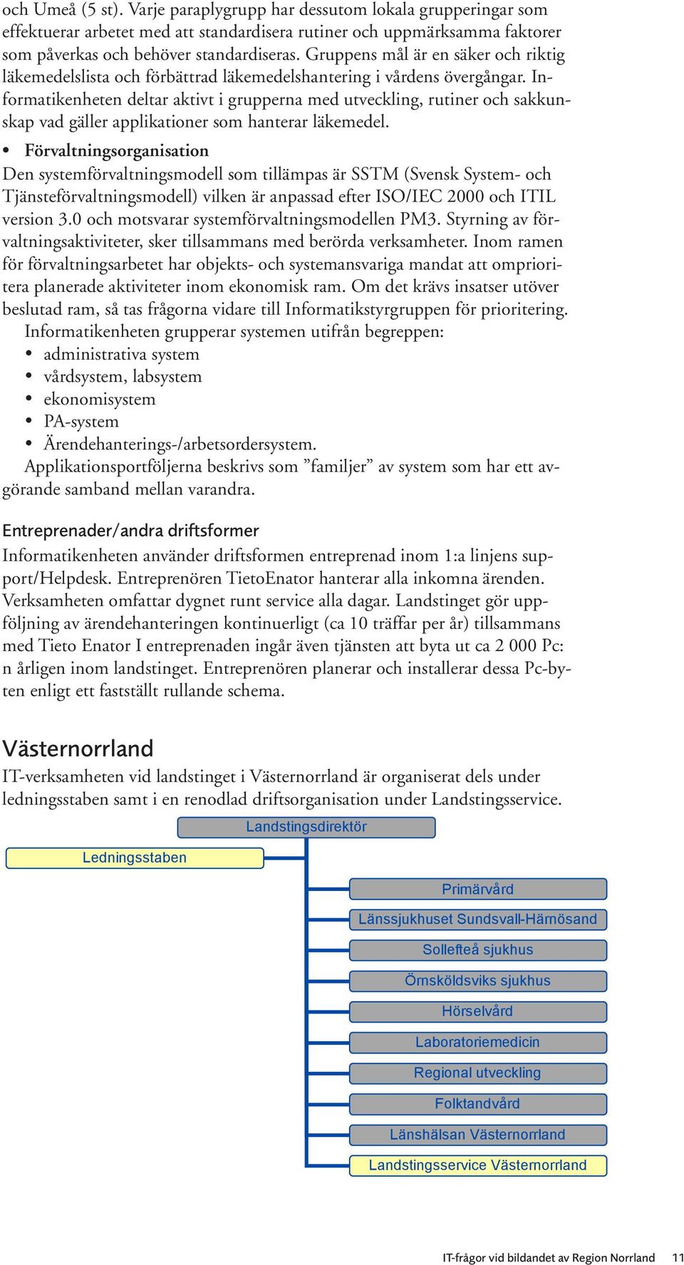 Informatikenheten deltar aktivt i grupperna med utveckling, rutiner och sakkunskap vad gäller applikationer som hanterar läkemedel.