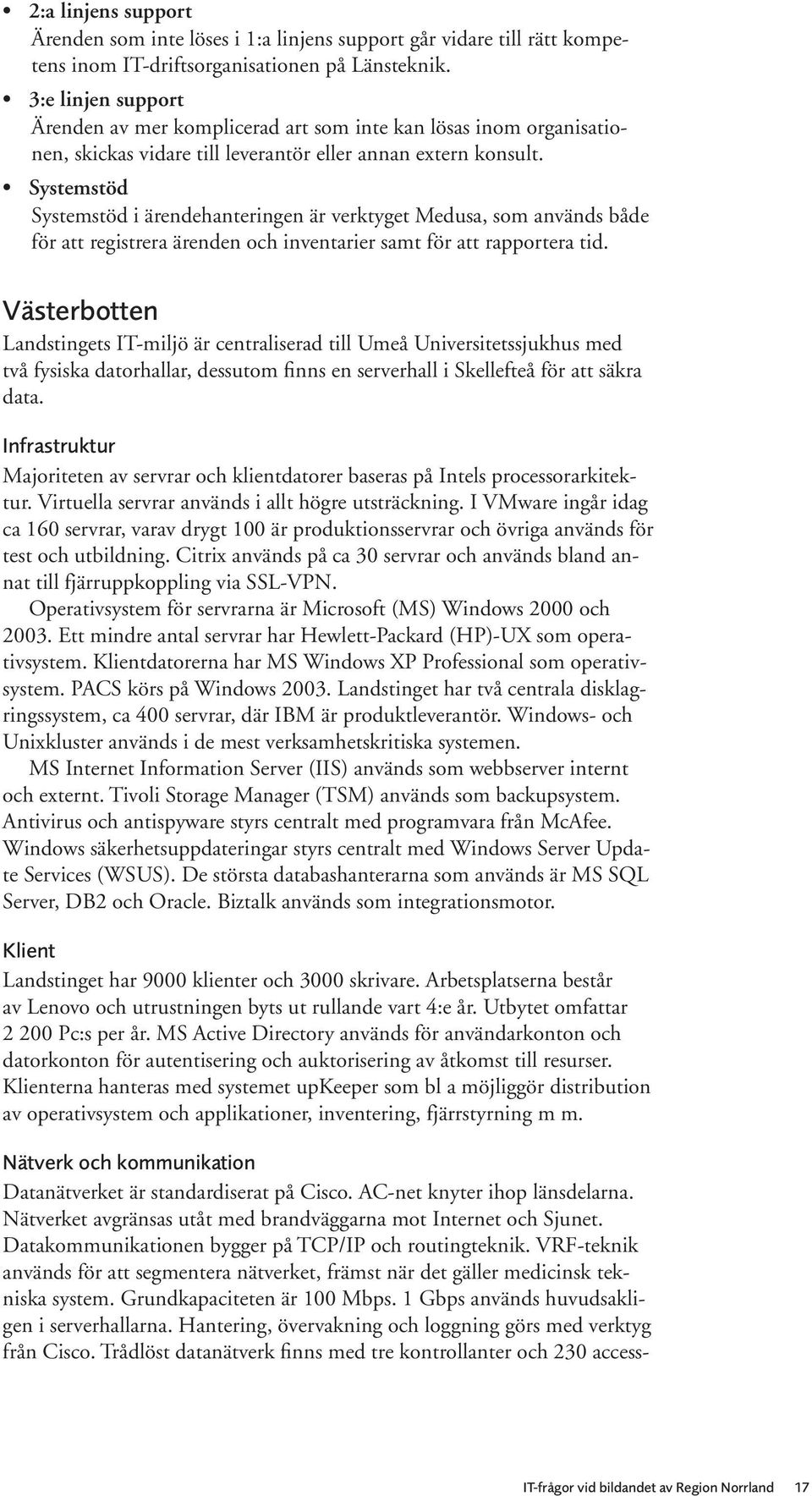 Systemstöd Systemstöd i ärendehanteringen är verktyget Medusa, som används både för att registrera ärenden och inventarier samt för att rapportera tid.