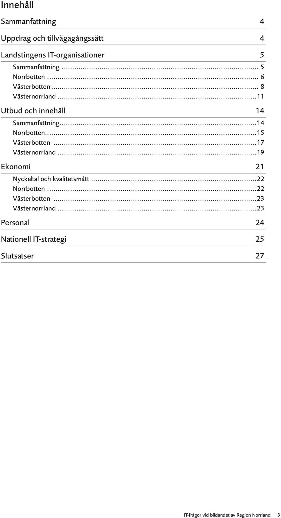 ..15 Västerbotten...17 Västernorrland...19 Ekonomi Nyckeltal och kvalitetsmått...22 Norrbotten...22 Västerbotten.