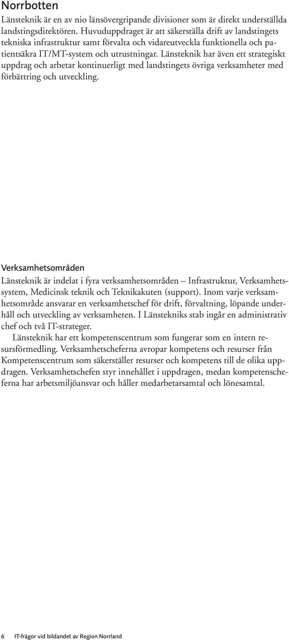 Länsteknik är en av nio länsövergripande Norrbotten divisioner som är direkt underställda landstingsdirektören.