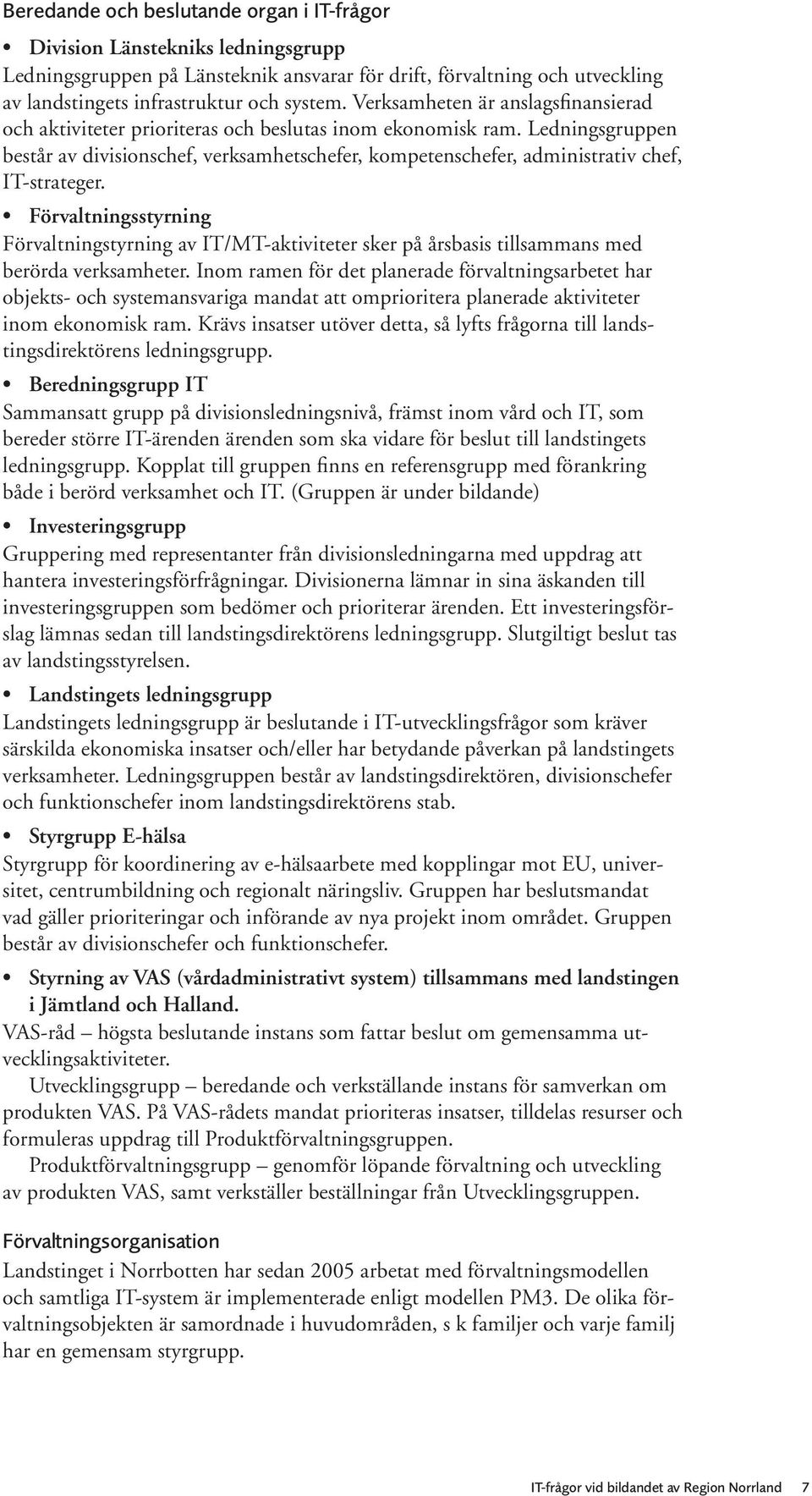 Ledningsgruppen består av divisionschef, verksamhetschefer, kompetenschefer, administrativ chef, IT-strateger.