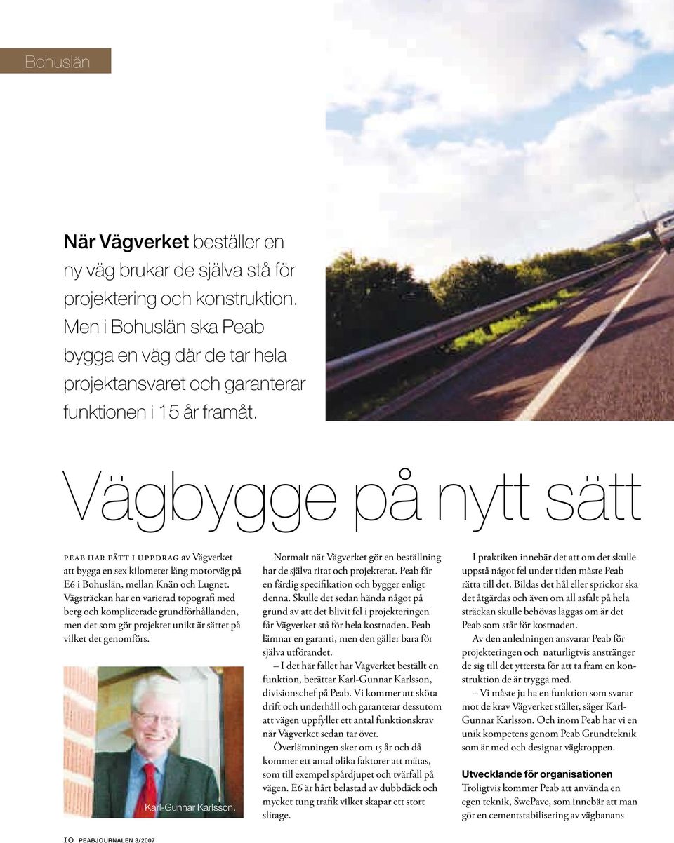 Vägbygge på nytt sätt PEAB HAR FÅTT I UPPDRAG av Vägverket att bygga en sex kilometer lång motorväg på E6 i Bohuslän, mellan Knän och Lugnet.