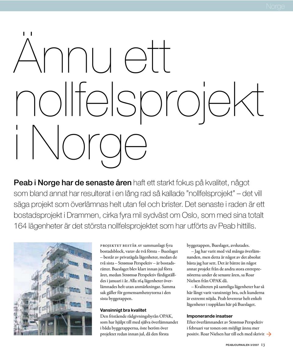 Det senaste i raden är ett bostadsprojekt i Drammen, cirka fyra mil sydväst om Oslo, som med sina totalt 164 lägenheter är det största nollfelsprojektet som har utförts av Peab hittills.