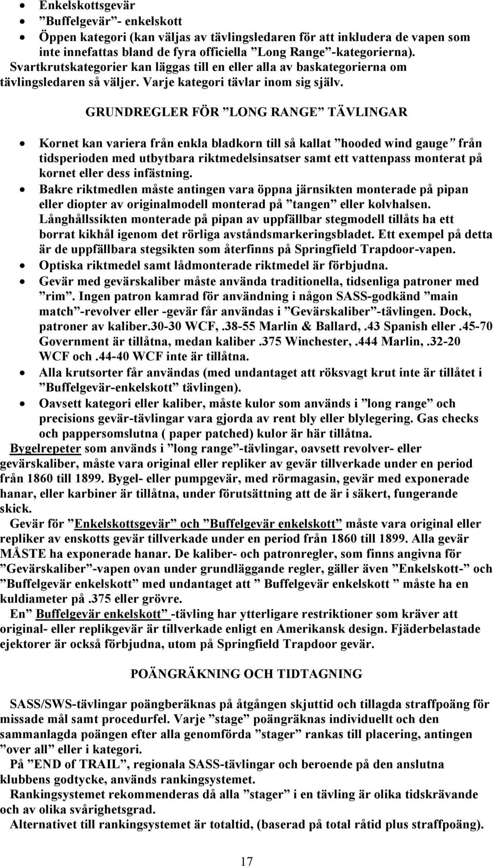 GRUNDREGLER FÖR LONG RANGE TÄVLINGAR Kornet kan variera från enkla bladkorn till så kallat hooded wind gauge från tidsperioden med utbytbara riktmedelsinsatser samt ett vattenpass monterat på kornet