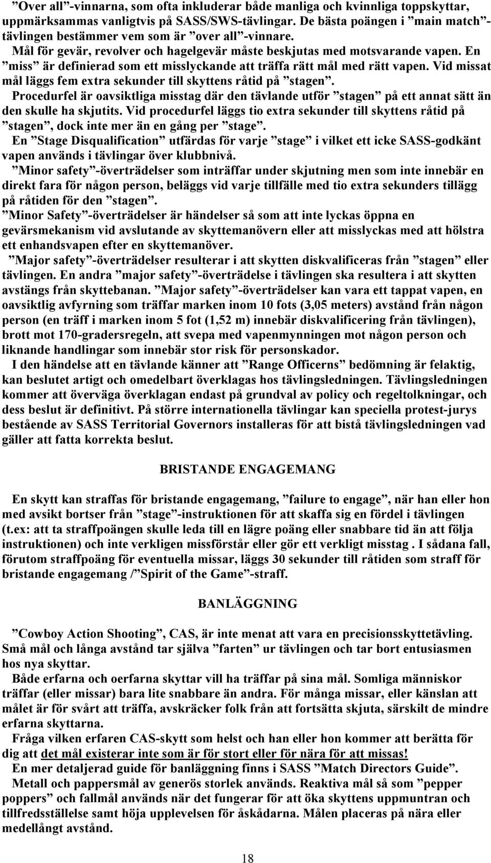 En miss är definierad som ett misslyckande att träffa rätt mål med rätt vapen. Vid missat mål läggs fem extra sekunder till skyttens råtid på stagen.