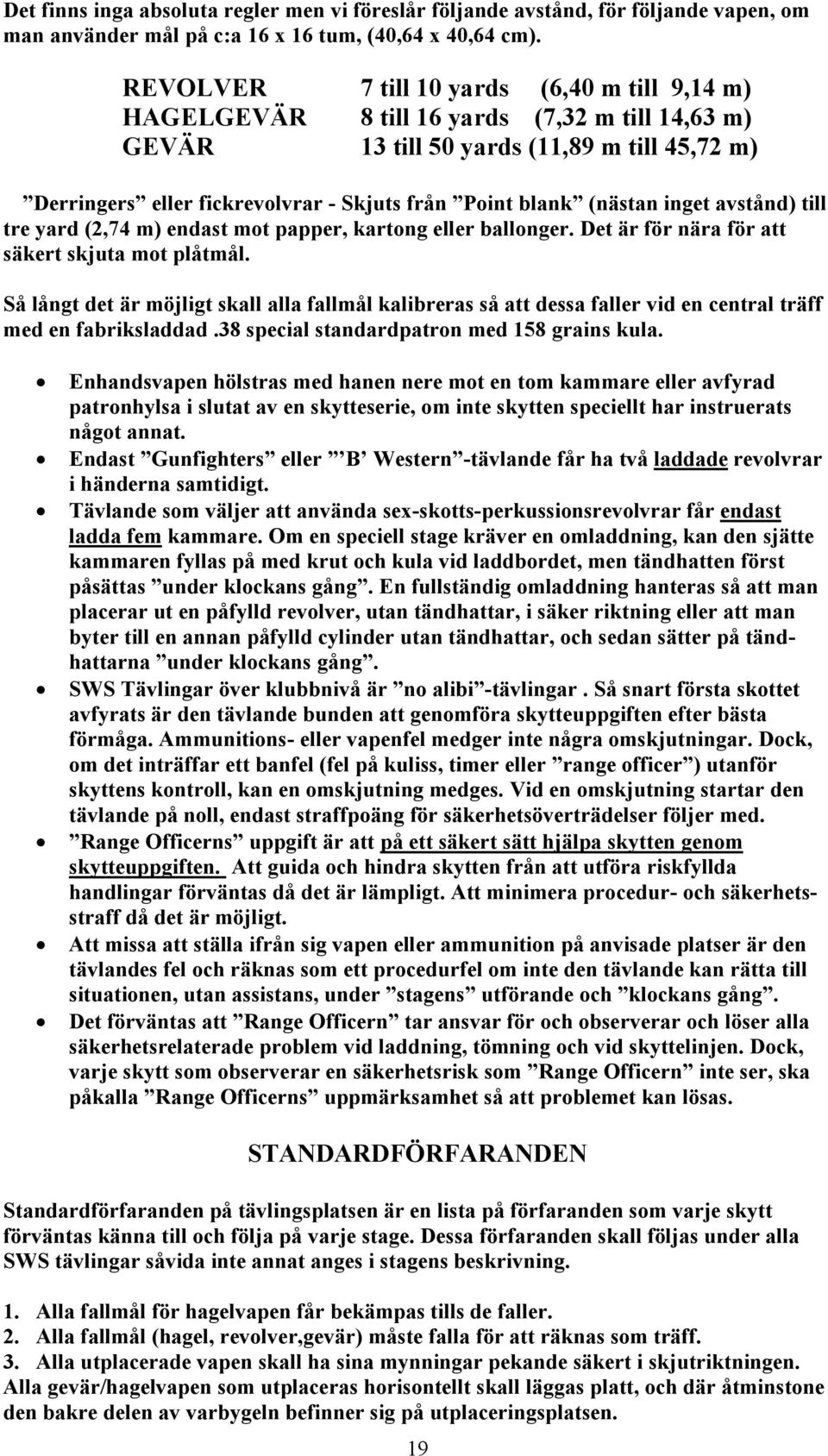 (nästan inget avstånd) till tre yard (2,74 m) endast mot papper, kartong eller ballonger. Det är för nära för att säkert skjuta mot plåtmål.