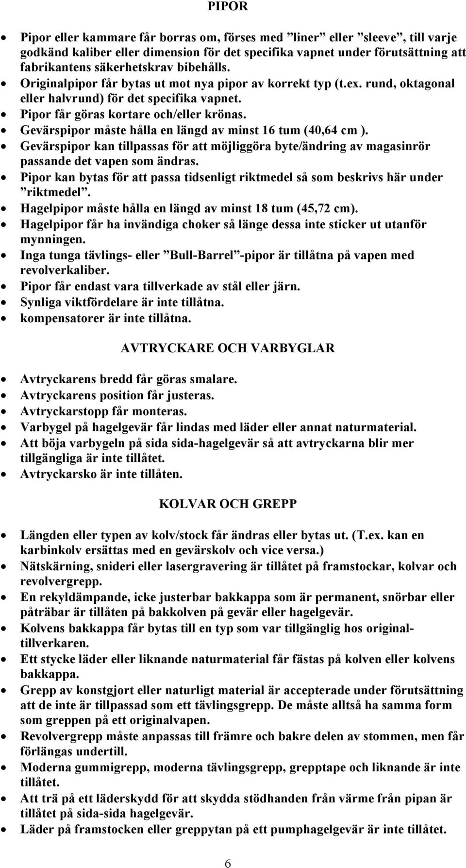 Gevärspipor måste hålla en längd av minst 16 tum (40,64 cm ). Gevärspipor kan tillpassas för att möjliggöra byte/ändring av magasinrör passande det vapen som ändras.