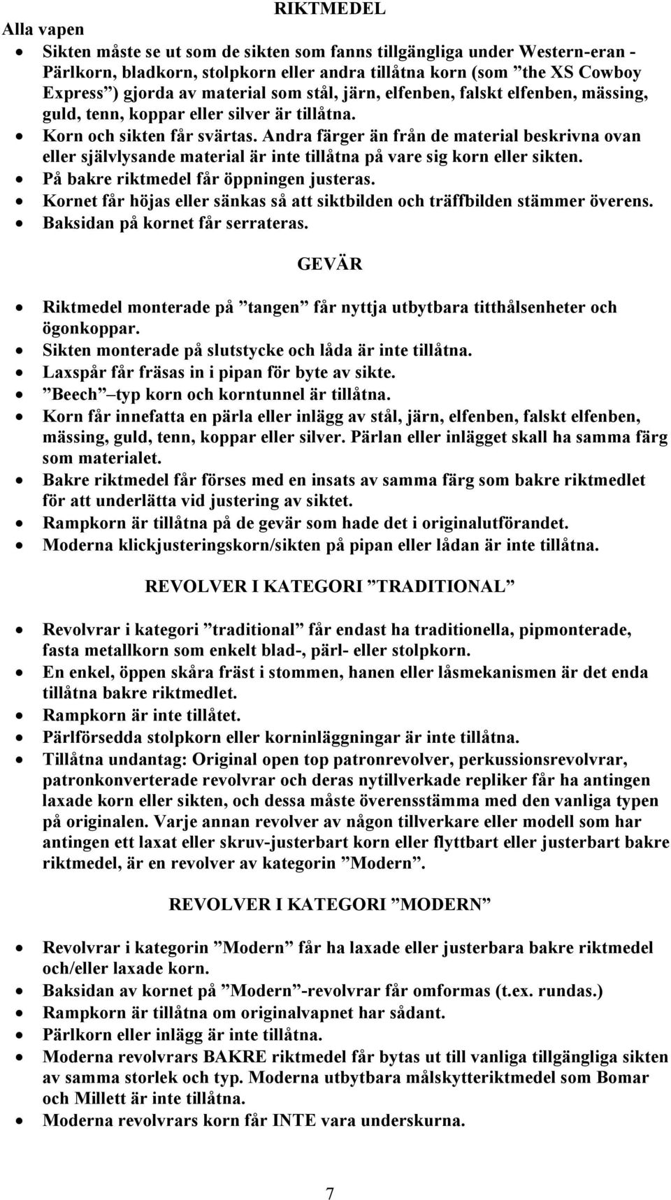 Andra färger än från de material beskrivna ovan eller självlysande material är inte tillåtna på vare sig korn eller sikten. På bakre riktmedel får öppningen justeras.