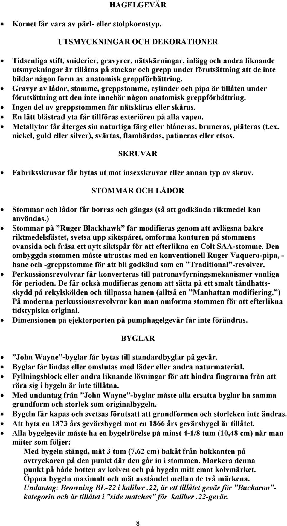 någon form av anatomisk greppförbättring. Gravyr av lådor, stomme, greppstomme, cylinder och pipa är tillåten under förutsättning att den inte innebär någon anatomisk greppförbättring.