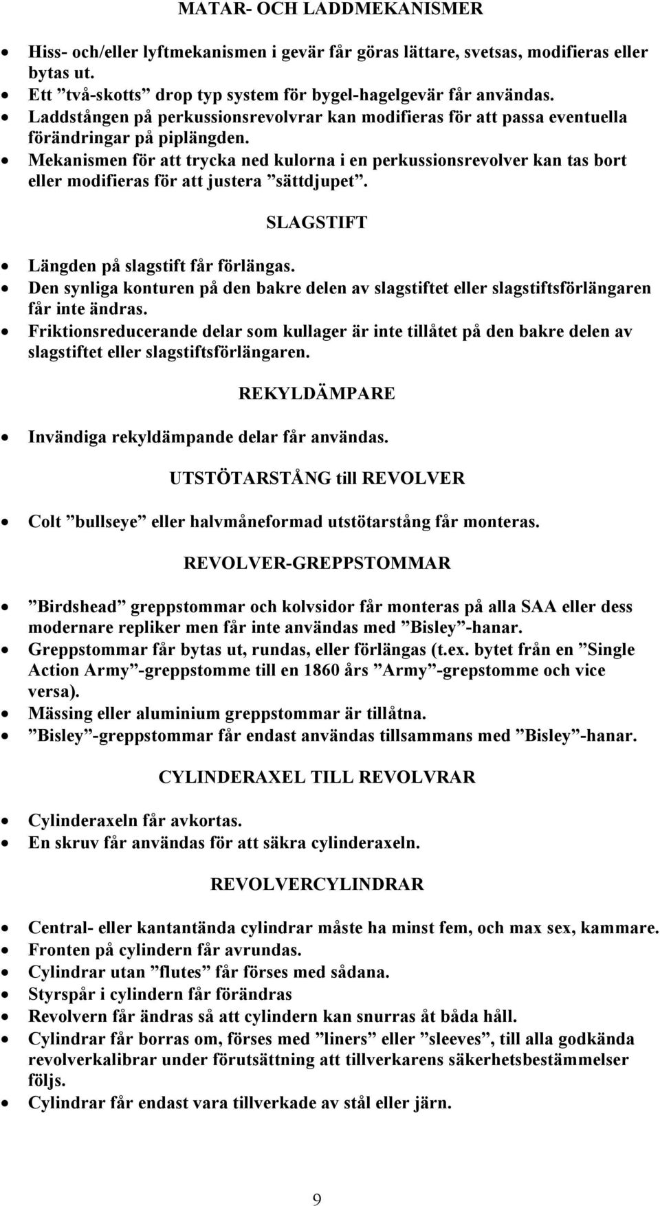 Mekanismen för att trycka ned kulorna i en perkussionsrevolver kan tas bort eller modifieras för att justera sättdjupet. SLAGSTIFT Längden på slagstift får förlängas.