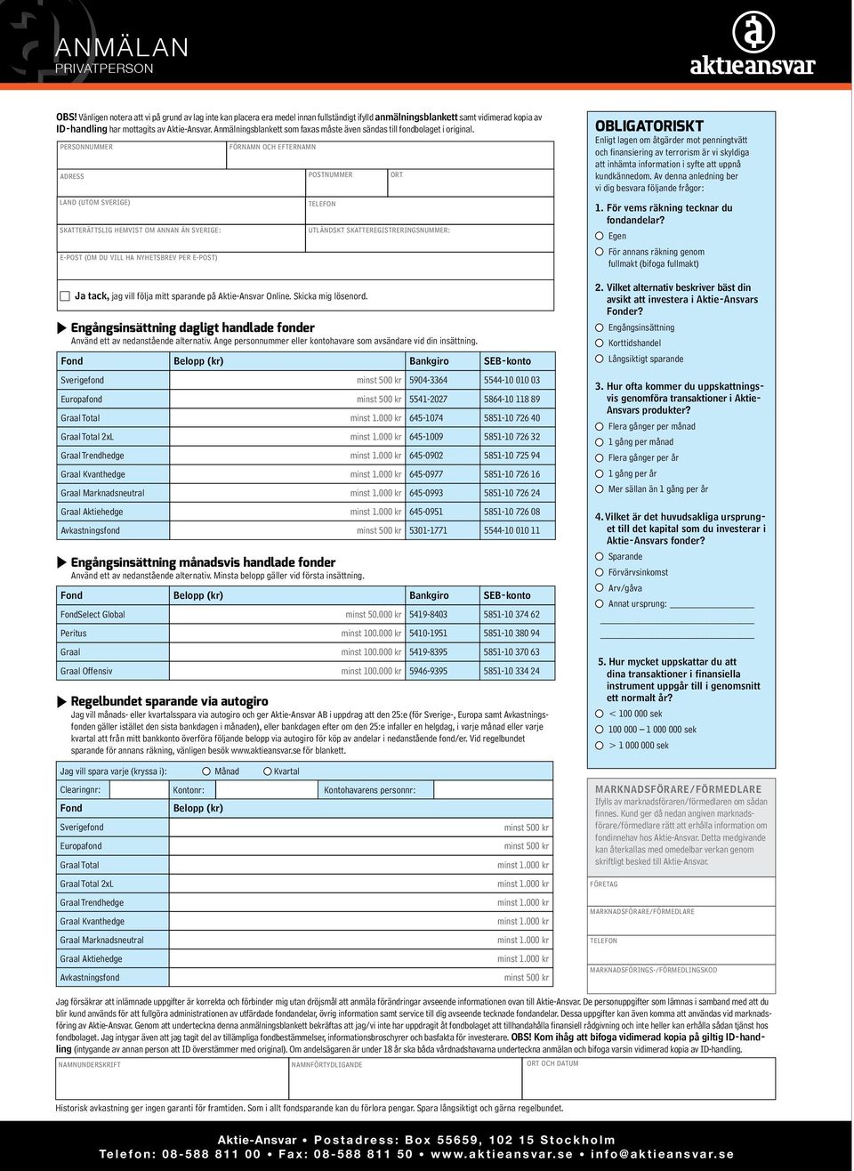 Anmälningsblankett som faxas måste även sändas till fondbolaget i original.