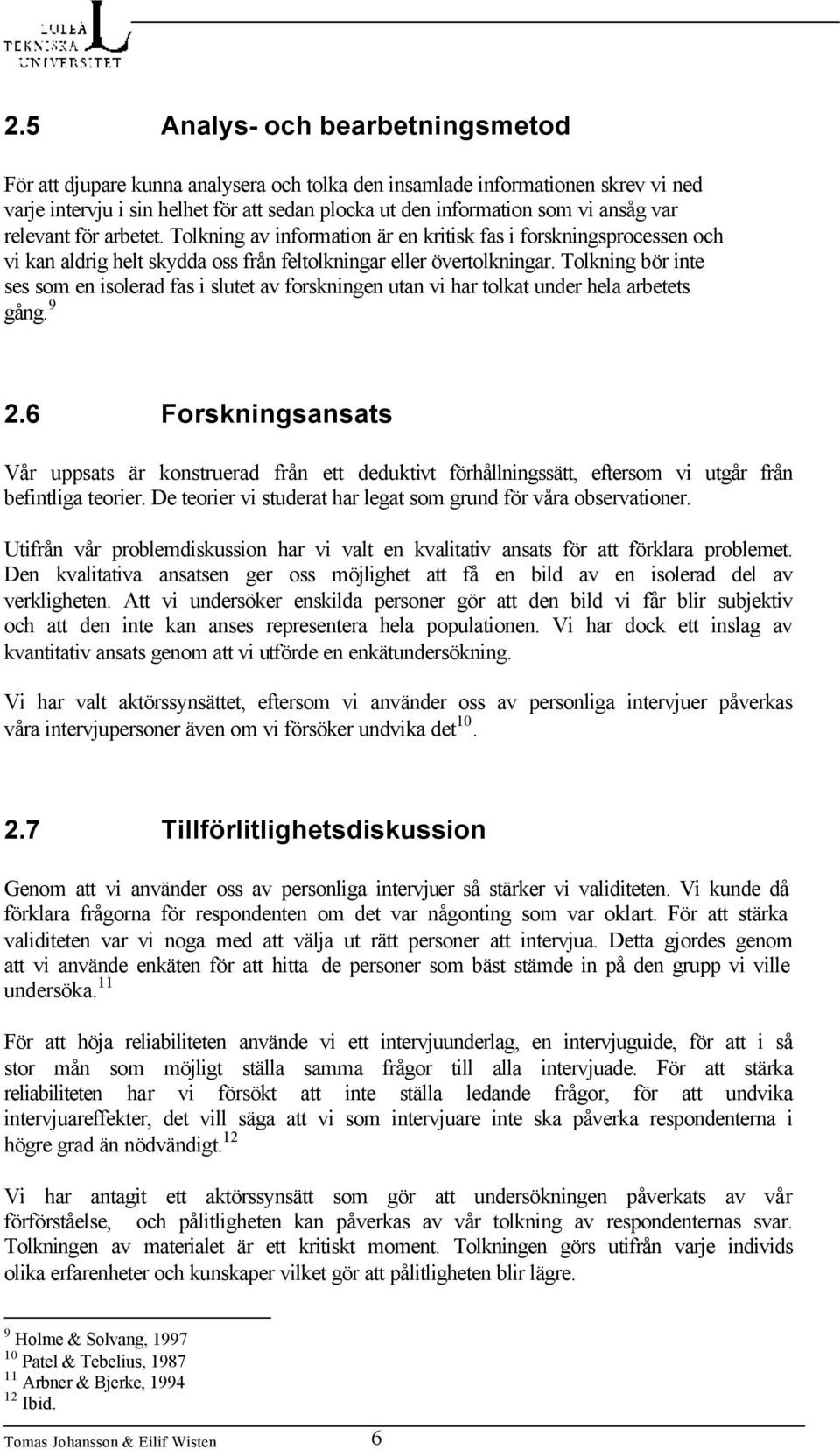 Tolkning bör inte ses som en isolerad fas i slutet av forskningen utan vi har tolkat under hela arbetets gång. 9 2.