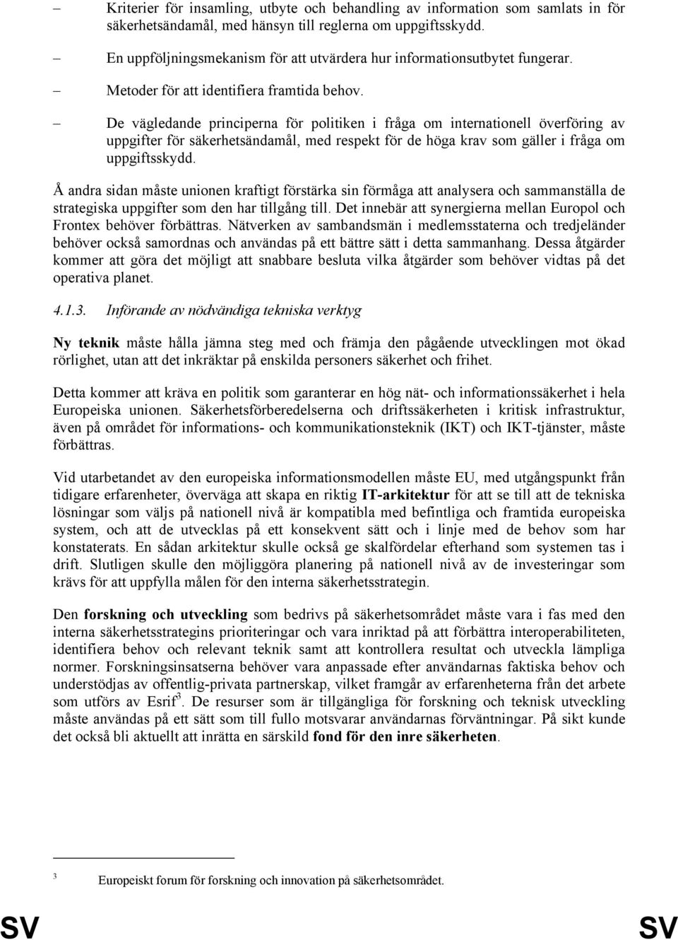 De vägledande principerna för politiken i fråga om internationell överföring av uppgifter för säkerhetsändamål, med respekt för de höga krav som gäller i fråga om uppgiftsskydd.