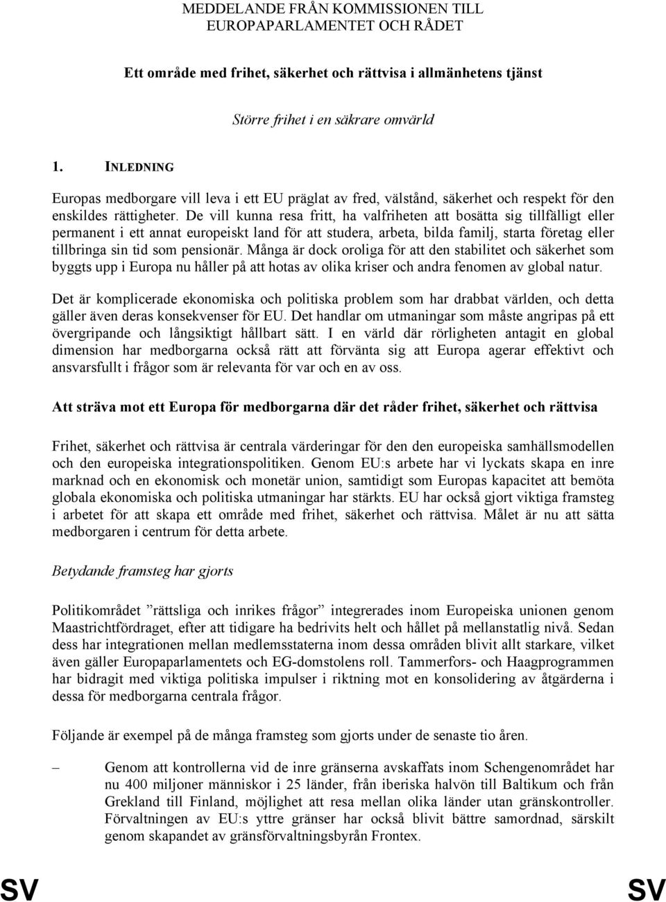 De vill kunna resa fritt, ha valfriheten att bosätta sig tillfälligt eller permanent i ett annat europeiskt land för att studera, arbeta, bilda familj, starta företag eller tillbringa sin tid som