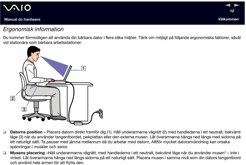 Håll underarmarna vågrätt (2) med handlederna i ett neutralt, bekvämt läge (3) när du använder tangentbordet, pekplattan eller den externa musen.