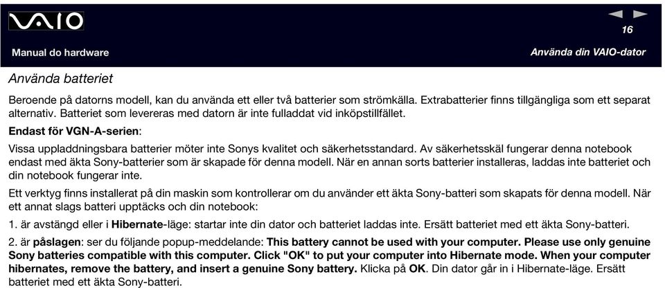 Av säkerhetsskäl fungerar denna notebook endast med äkta Sony-batterier som är skapade för denna modell. är en annan sorts batterier installeras, laddas inte batteriet och din notebook fungerar inte.