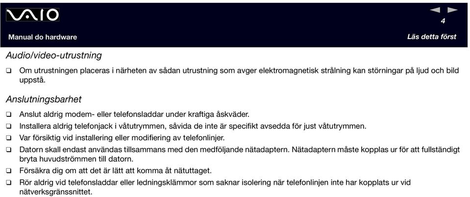 Var försiktig vid installering eller modifiering av telefonlinjer. Datorn skall endast användas tillsammans med den medföljande nätadaptern.