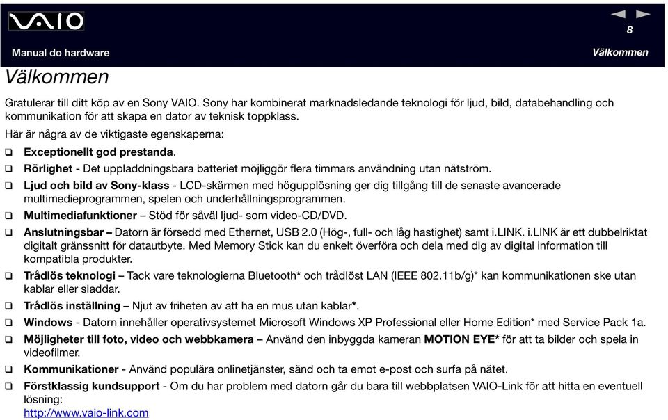 Här är några av de viktigaste egenskaperna: Exceptionellt god prestanda. Rörlighet - Det uppladdningsbara batteriet möjliggör flera timmars användning utan nätström.