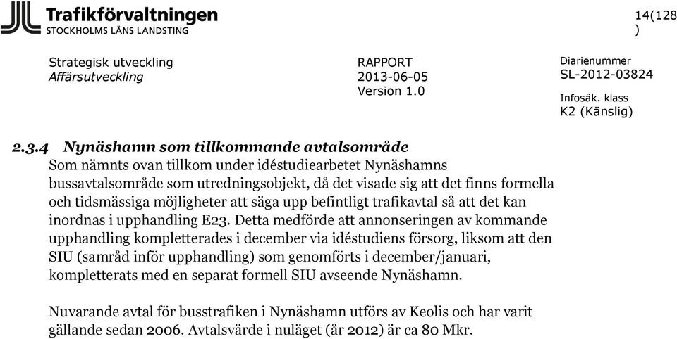 formella och tidsmässiga möjligheter att säga upp befintligt trafikavtal så att det kan inordnas i upphandling E23.