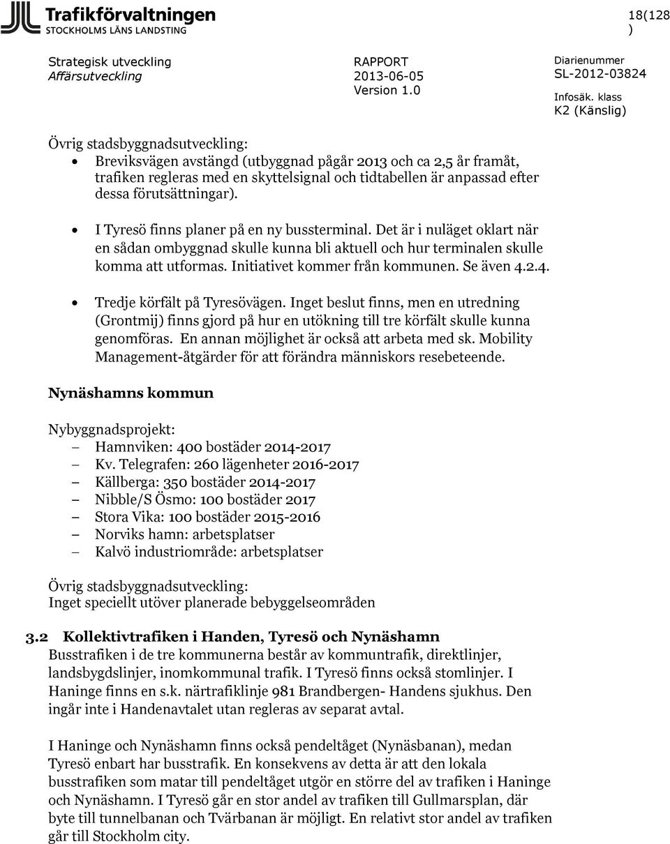 Se även 4.2.4. Tredje körfält på Tyresövägen. Inget beslut finns, men en utredning (Grontmij finns gjord på hur en utökning till tre körfält skulle kunna genomföras.