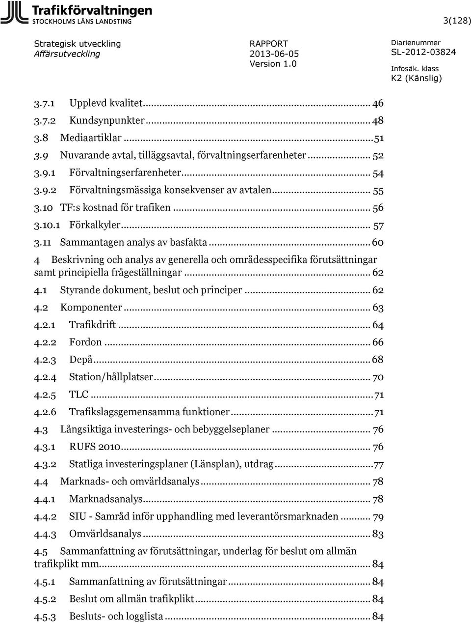 .. 60 4 Beskrivning och analys av generella och områdesspecifika förutsättningar samt principiella frågeställningar... 62 4.1 Styrande dokument, beslut och principer... 62 4.2 Komponenter... 63 4.2.1 Trafikdrift.