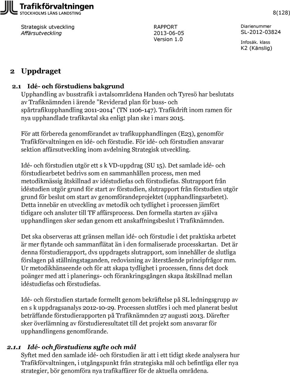 1106-147. Trafikdrift inom ramen för nya upphandlade trafikavtal ska enligt plan ske i mars 2015.