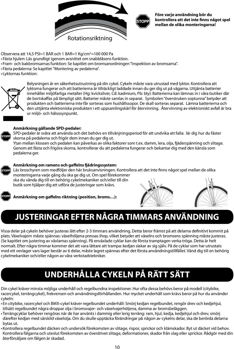 Fram- och bakbromsarnas funktion: Se kapitlet om bromsanordningen Inspektion av bromsarna. Fästa pedalerna: Se kapitlet "Montering av pedalerna".