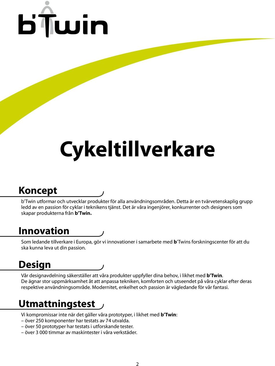 Innovation Som ledande tillverkare i Europa, gör vi innovationer i samarbete med b Twins forskningscenter för att du ska kunna leva ut din passion.