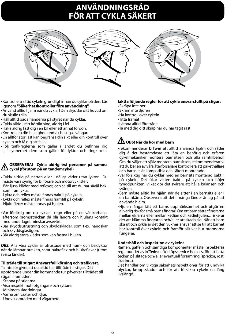 Kontrollera din hastighet, undvik hastiga svängar. En alltför stor last kan begränsa din sikt eller din kontroll över cykeln och få dig att falla.