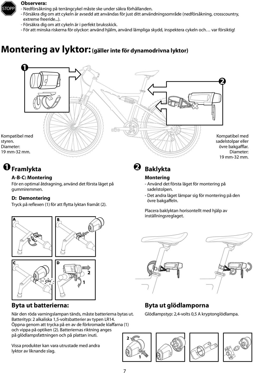 - För att minska riskerna för olyckor: använd hjälm, använd lämpliga skydd, inspektera cykeln och var försiktig! Montering av lyktor: (gäller inte för dynamodrivna lyktor) Kompatibel med styren.