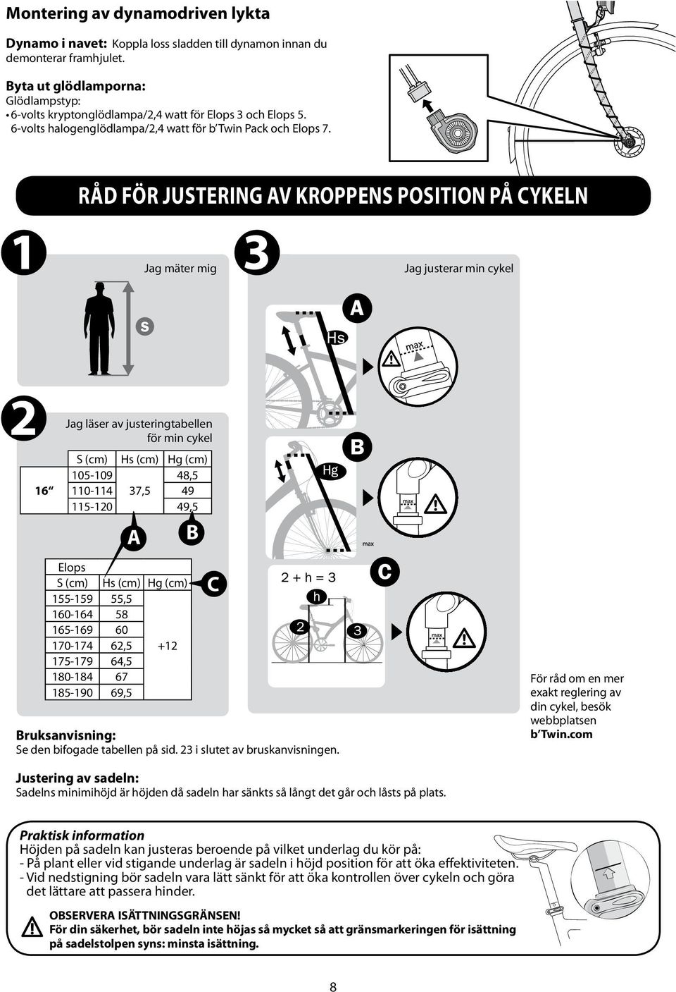 RÅD FÖR JUSTERING AV KROPPENS POSITION PÅ CYKELN Jag mäter mig Jag justerar min cykel 16 Jag läser av justeringtabellen för min cykel S (cm) Hs (cm) Hg (cm) 105-109 48,5 110-114 37,5 49 115-120 49,5