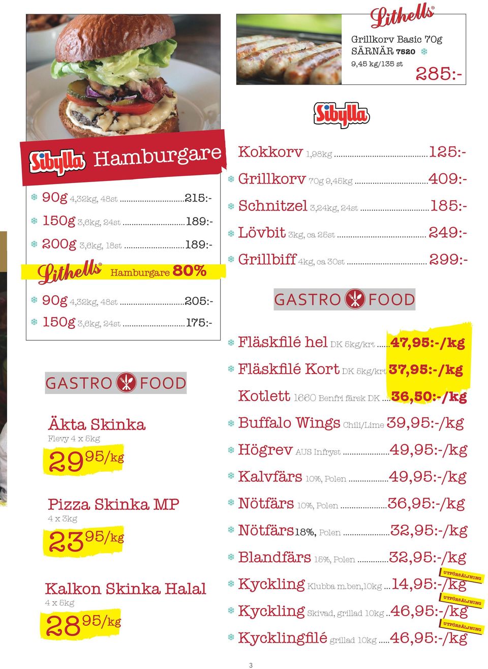 ..205:- Äkta Skinka Flevy 4 x 5kg 29 95/kg Pizza Skinka MP 4 x 3kg 23 95/kg Kalkon Skinka Halal 4 x 5kg 28 95/kg Fläskfilé hel DK 5kg/krt.