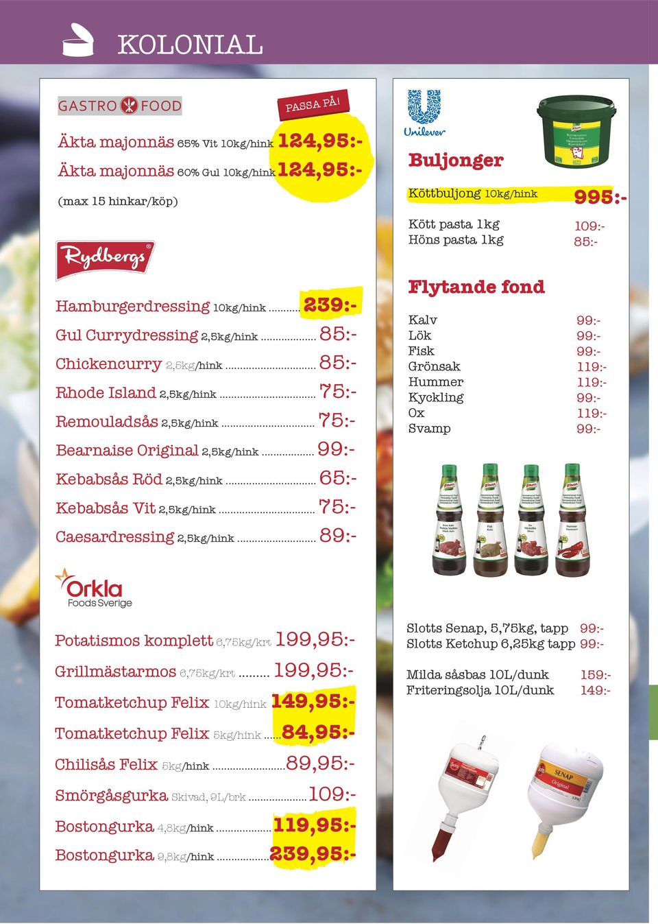 Hummer Kyckling Ox Svamp Potatismos komplett 6,75kg/krt 199,95:- Grillmästarmos 6,75kg/krt... 199,95:- Tomatketchup Felix 10kg/hink 149,95:- Tomatketchup Felix 5kg/hink.