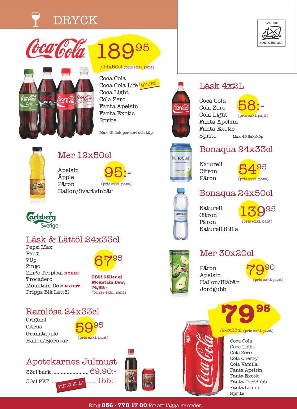 Gäller ej Mountain Dew, 74,95:- (priser exkl. pant) Apotekarnes Julmust 33cl burk... 69,90:- 50cl PET... 155:- TIDIG JUL! NYHET!