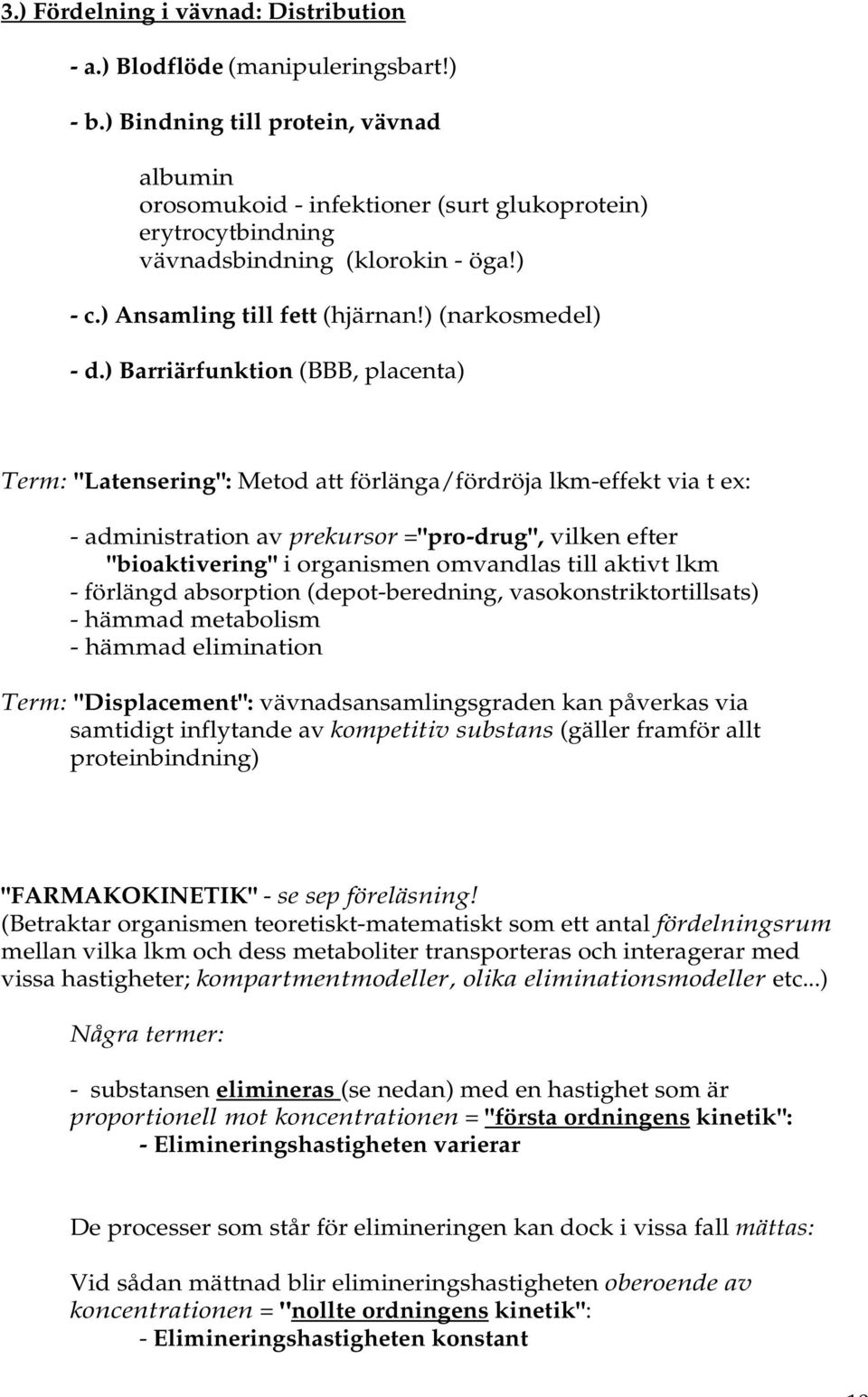 ) Barriärfunktion (BBB, placenta) Term: "Latensering": Metod att förlänga/fördröja lkm-effekt via t ex: - administration av prekursor ="pro-drug", vilken efter "bioaktivering" i organismen omvandlas