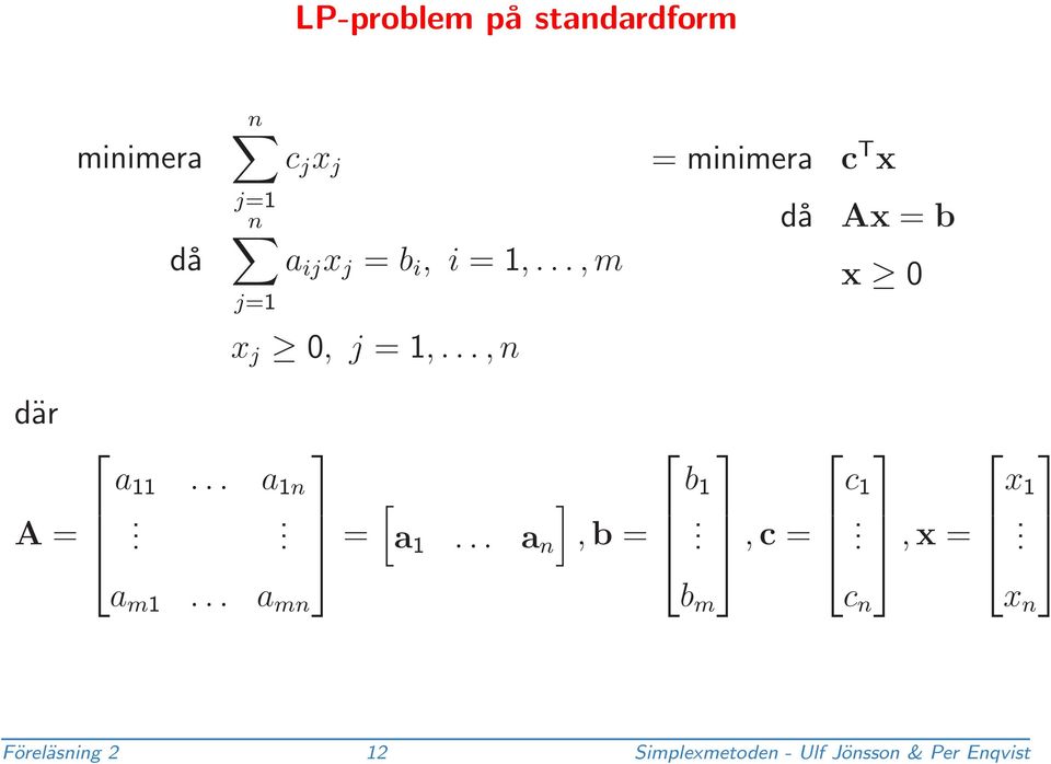 ..,n = minimera c T x då Ax = b x 0 där A = a.... a n. [ = a.