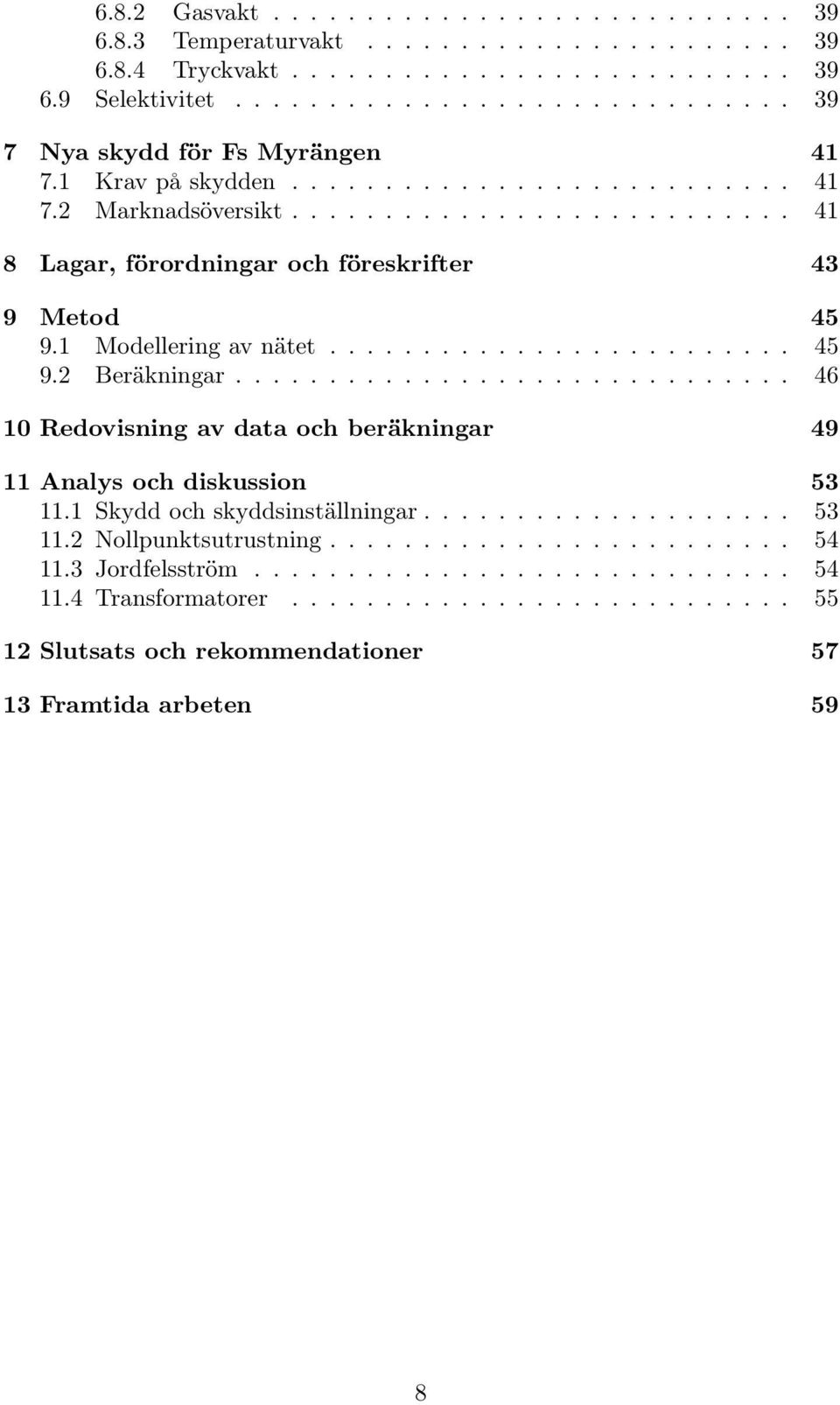 ............................. 46 10 Redovisning av data och beräkningar 49 11 Analys och diskussion 53 11.1 Skydd och skyddsinställningar.................... 53 11.2 Nollpunktsutrustning......................... 54 11.