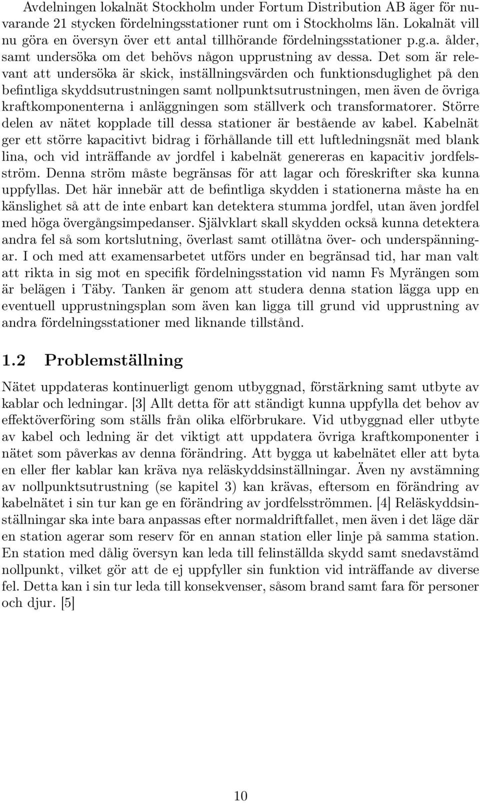 Det som är relevant att undersöka är skick, inställningsvärden och funktionsduglighet på den befintliga skyddsutrustningen samt nollpunktsutrustningen, men även de övriga kraftkomponenterna i