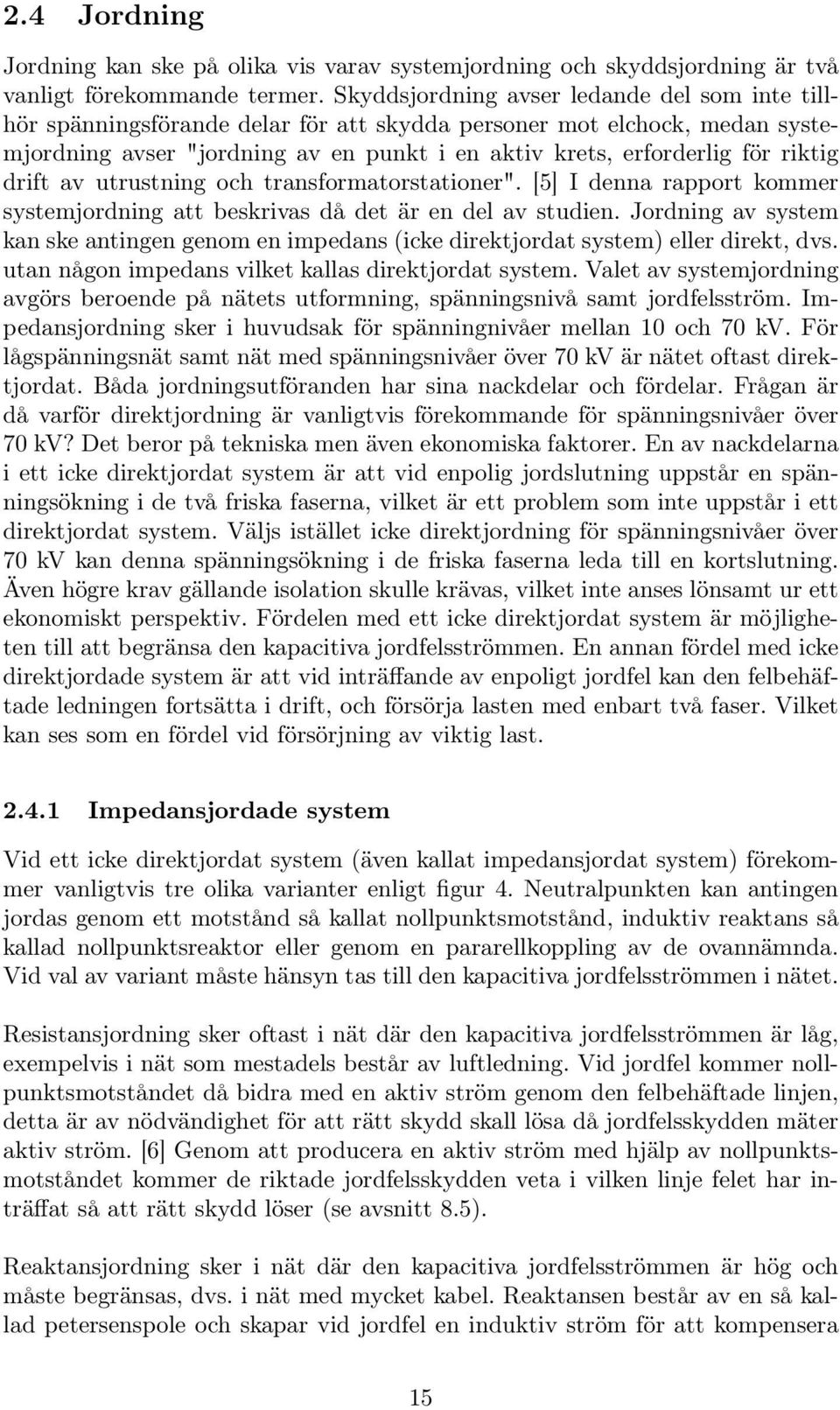 drift av utrustning och transformatorstationer". [5] I denna rapport kommer systemjordning att beskrivas då det är en del av studien.