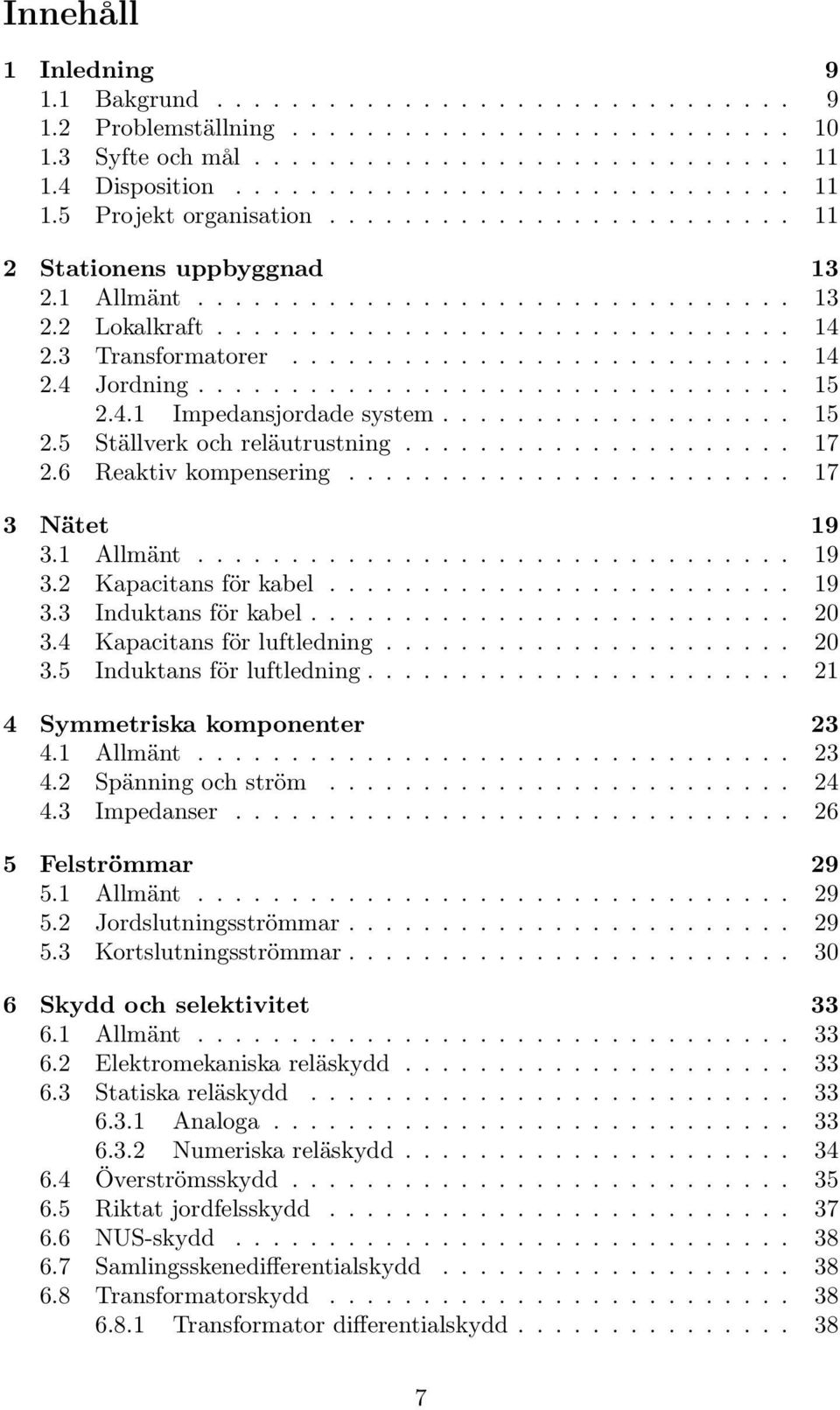 ............................... 15 2.4.1 Impedansjordade system................... 15 2.5 Ställverk och reläutrustning..................... 17 2.6 Reaktiv kompensering........................ 17 3 Nätet 19 3.