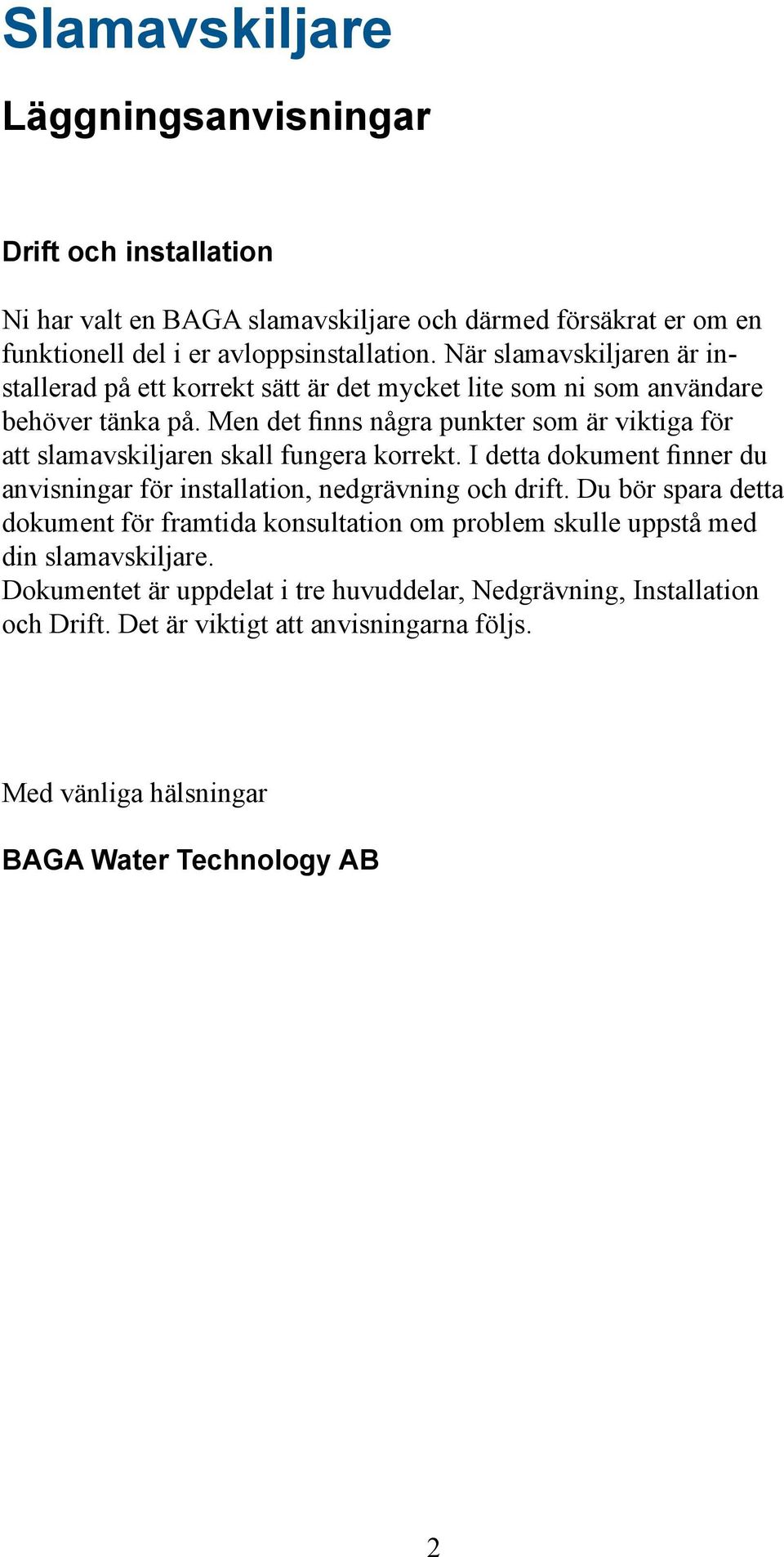 Men det finns några punkter som är viktiga för att slamavskiljaren skall fungera korrekt. I detta dokument finner du anvisningar för installation, nedgrävning och drift.