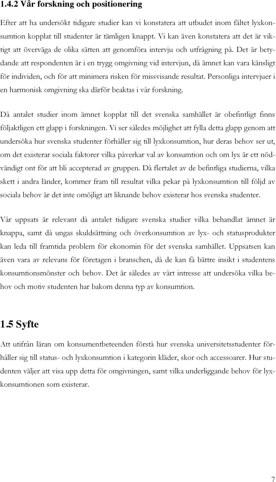 Det är betydande att respondenten är i en trygg omgivning vid intervjun, då ämnet kan vara känsligt för individen, och för att minimera risken för missvisande resultat.