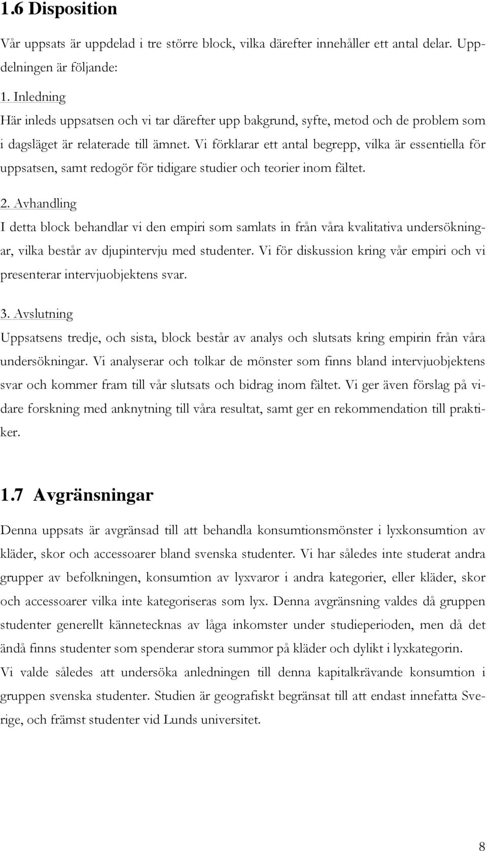 Vi förklarar ett antal begrepp, vilka är essentiella för uppsatsen, samt redogör för tidigare studier och teorier inom fältet. 2.